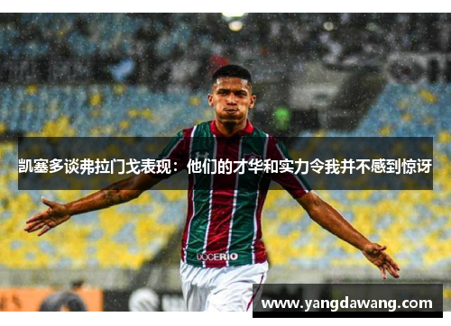 凯塞多谈弗拉门戈表现：他们的才华和实力令我并不感到惊讶