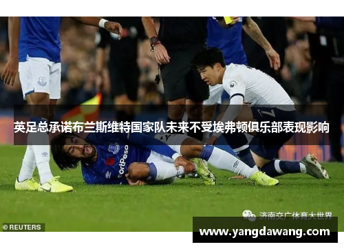 英足总承诺布兰斯维特国家队未来不受埃弗顿俱乐部表现影响
