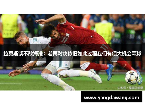 拉莫斯谈不敌海港：若再对决依旧如此过程我们有很大机会赢球