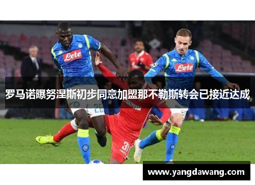 罗马诺曝努涅斯初步同意加盟那不勒斯转会已接近达成