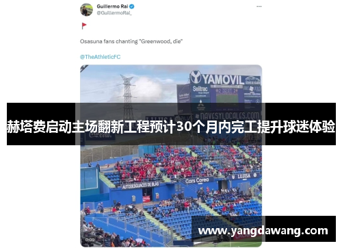 赫塔费启动主场翻新工程预计30个月内完工提升球迷体验