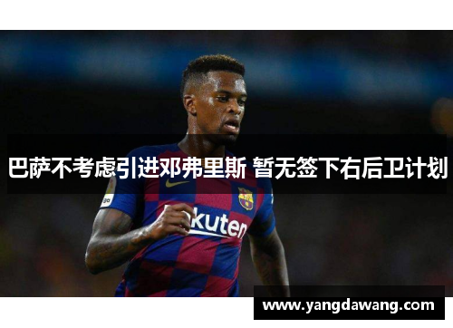 巴萨不考虑引进邓弗里斯 暂无签下右后卫计划