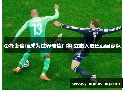 桑托斯自信成为世界最佳门将 立志入选巴西国家队